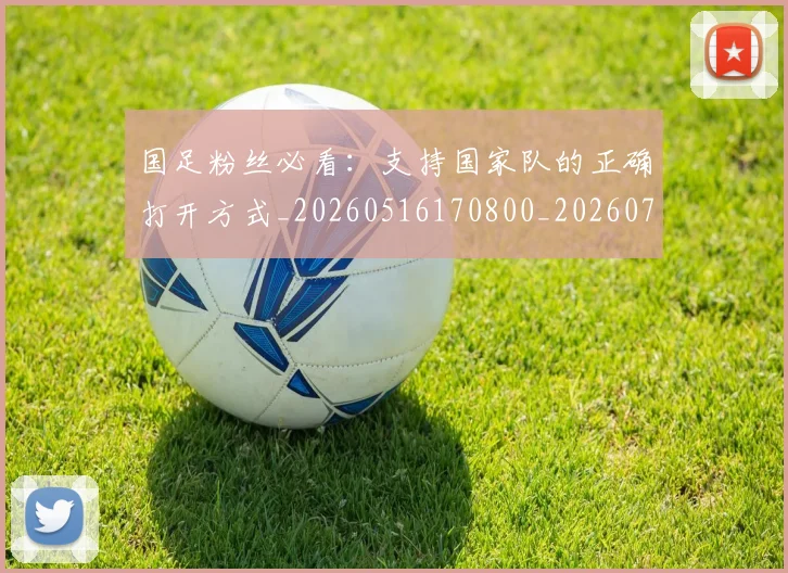 国足粉丝必看：支持国家队的正确打开方式_20260516170800_20260703224334