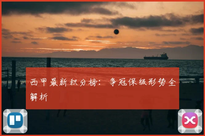 西甲最新积分榜：争冠保级形势全解析
