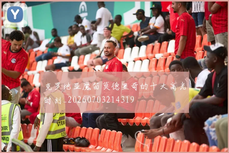 克罗地亚魔笛莫德里奇的十大高光时刻_20260703214319