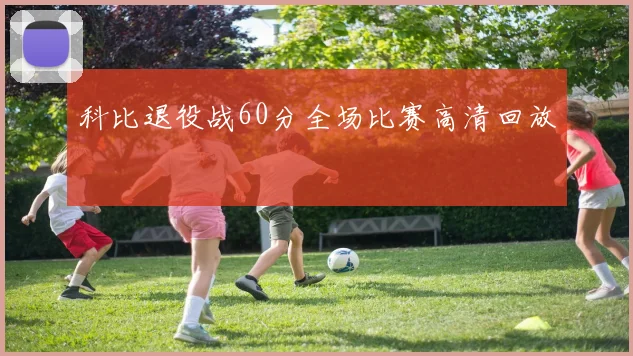 科比退役战60分全场比赛高清回放