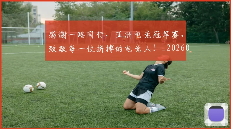感谢一路同行,亚洲电竞冠军赛,致敬每一位拼搏的电竞人!_20260707013315